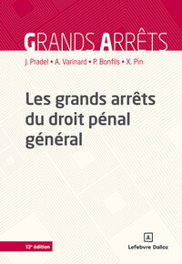 LES GRANDS ARRETS DU DROIT PENAL GENERAL. 13E ED.