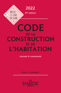 CODE DE LA CONSTRUCTION ET DE L'HABITATION 2022, ANNOTE ET COMMENTE. 29E ED.