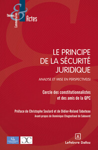 LE PRINCIPE DE LA SECURITE JURIDIQUE - ANALYSE ET MISE EN PERSPECTIVE(S)