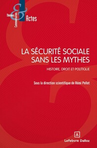 La sécurité sociale sans les mythes - Histoire, droit et politique
