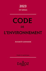 CODE DE L'ENVIRONNEMENT 2023 26ED - ANNOTE & COMMENTE