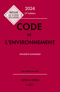 CODE DE L'ENVIRONNEMENT 2024, ANNOTE & COMMENTE 27 ED.