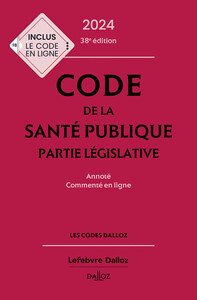 CODE DE LA SANTE PUBLIQUE 2024, ANNOTE COMMENTE EN LIGNE. 38E ED.