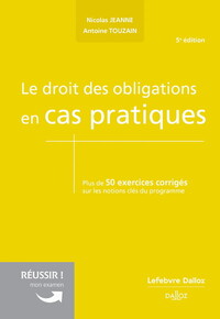 LE DROIT DES OBLIGATIONS EN CAS PRATIQUES. 5E ED.