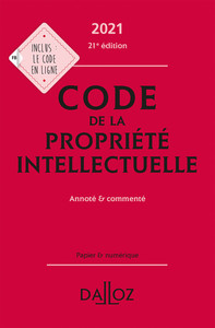 Code de la propriété intellectuelle 2021, Annoté et commenté - 21e ed.