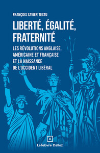 Liberté, égalité, fraternité - Les révolutions anglaise, américaine et française et la naissance de l'occident libéral