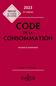 CODE DE LA CONSOMMATION 2023 27ED - ANNOTE ET COMMENTE