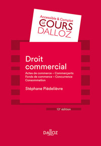 DROIT COMMERCIAL. 13E ED. - ACTES DE COMMERCE - COMMERCANTS FONDS DE COMMERCE CONCURRENCE - CONSOMMA
