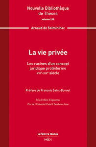 LA VIE PRIVEE. VOLUME 238 - LES RACINES D'UN CONCEPT JURIDIQUE PROTEIFORME. XVIE-XIXE SIECLE