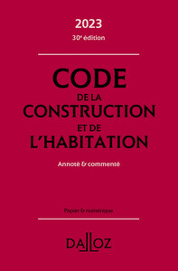 CODE DE LA CONSTRUCTION ET DE L'HABITATION 2023 30ED - ANNOTE & COMMENTE