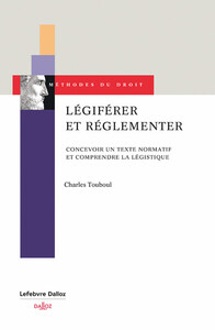 LEGIFERER ET REGLEMENTER - CONCEVOIR UN TEXTE NORMATIF ET COMPRENDRE LA LEGISTIQUE