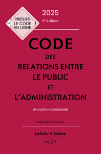 CODE DES RELATIONS ENTRE LE PUBLIC ET L'ADMINISTRATION 2025, ANNOTE ET COMMENTE. 9E ED.