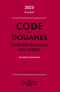 CODE DES DOUANES - CODE DES DOUANES DE L'UNION 2023 8ED - ANNOTE & COMMENTE