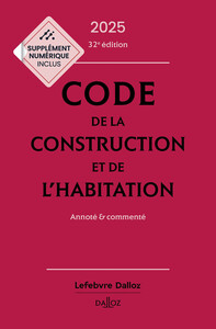 Code de la construction et de l'habitation 2025, annoté et commenté. 32e éd.