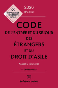 Code de l'entrée et du séjour des étrangers et du droit d'asile 2026, annoté et commenté. 15e éd.
