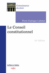 LE CONSEIL CONSTITUTIONNEL. 10E ED.