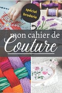 MON CAHIER DE COUTURE - SPECIAL BRODERIE - NOTEBOOK SPECIAL COUTURE A COMPLETER JOURNAL DE BORD POU