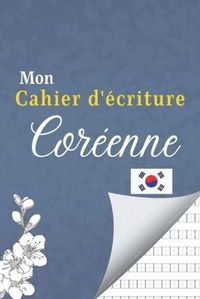 MON CAHIER D'ECRITURE COREENNE - LIVRE POUR APPRENDRE LE COREEN  CARNET DE COREEN AVEC PAPIER QUADR