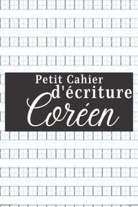 PETIT CAHIER D'ECRITURE COREEN - LIVRE POUR APPRENDRE LE COREEN  CARNET DE COREEN AVEC PAPIER QUADR