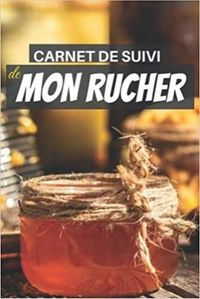 CARNET DE SUIVI DE MON RUCHER - CAHIER DAPICULTURE POUR SUIVRE LEVOLUTION DE MES RUCHES , COLONIES E