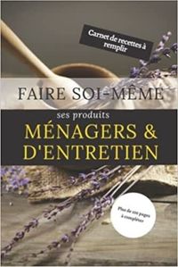 FAIRE SOI-MEME SES PRODUITS MENAGERS & D'ENTRETIEN - CARNET DE RECETTES A REMPLIR - PLUS DE 100 PAGE