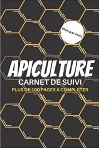 APICULTURE - MOIS PAR MOIS - CARNET DE SUIVI PLUS DE 100 PAGES A COMPLETER - CAHIER DAPICULTURE POUR