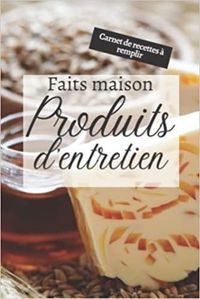 PRODUITS D'ENTRETIEN FAITS MAISON - CARNET DE RECETTES A REMPLIR - CAHIER POUR PREPARER VOS PRODUITS