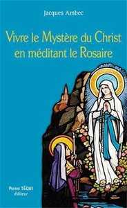 VIVRE LE MYSTERE DU CHRIST EN MEDITANT LE ROSAIRE