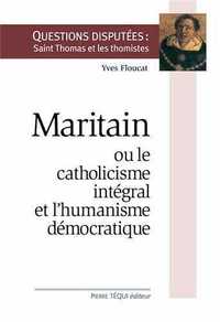 Maritain ou le catholicisme intégral et l'humanisme démocratique