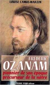 Frédéric Ozanam 1813-1853 - Pionnier de son époque, précurseur de la nôtre