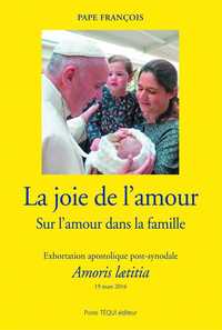 LA JOIE DE L'AMOUR - L'AMOUR DANS LA FAMILLE - EXHORTATION APOSTOLIQUE POST-SYNODALE AMORIS LAETITIA