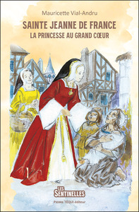 SAINTE JEANNE DE FRANCE - LA PRINCESSE AU GRAND COEUR
