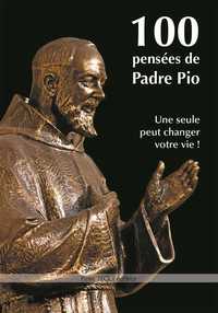 100 PENSEES DE PADRE PIO - UNE SEULE PEUT CHANGER VOTRE VIE !