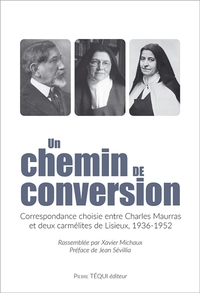 UN CHEMIN DE CONVERSION - CORRESPONDANCE CHOISIE ENTRE CHARLES MAURRAS ET DEUX CARMELITES DE LISIEUX