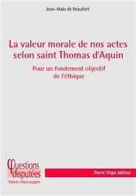 LA VALEUR MORALE DE NOS ACTES SELON SAINT THOMAS D'AQUIN - POUR UN FONDEMENT OBJECTIF DE L'ETHIQUE