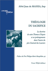 THEOLOGIE DU SACRIFICE - LA DOCTRINE DE SAINT THOMAS D AQUIN ET SES PROLONGEMENTS DANS L OEUVRE DU P