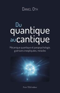 DU QUANTIQUE AU CANTIQUE - MECANIQUE QUANTIQUE ET PARAPSYCHOLOGIE, GUERISONS INEXPLIQUEES, MIRACLES