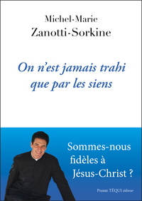 ON N'EST JAMAIS TRAHI QUE PAR LES SIENS - SOMMES-NOUS FIDELES A JESUS-CHRIST ?
