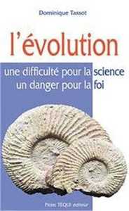 L'EVOLUTION - UNE DIFFICULTE POUR LA SCIENCE, UN DANGER POUR LA FOI