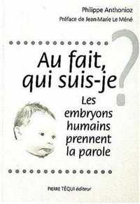 AU FAIT QUI SUIS-JE ? - LES EMBRYONS HUMAINS PRENNENT LA PAROLE