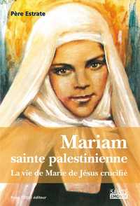 MARIAM, SAINTE PALESTINIENNE - LA VIE DE MARIE DE JESUS CRUCIFIE - LE VIE DE MARIE DE JESUS CRUCIFIE