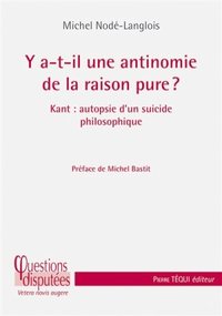 Y A-T-IL UNE ANTINOMIE DE LA RAISON PURE ? - KANT : AUTOPSIE D'UN SUICIDE PHILOSOPHIQUE