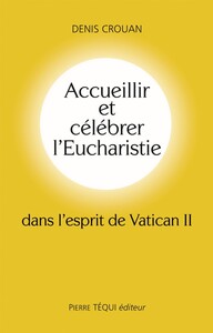 ACCUEILLIR ET CELEBRER L'EUCHARISTIE DANS L'ESPRIT DU VATICAN II