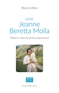 SAINTE JEANNE BERETTA MOLLA - MEDECIN, MERE DE FAMILLE JUSQU'AU BOUT