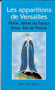 LES APPARITIONS A VERSAILLES - MARIE, REINE DE FRANCE - JESUS, ROI DE FRANCE