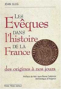 LES EVEQUES DANS L'HISTOIRE DE LA FRANCE - DES ORIGINES A NOS JOURS