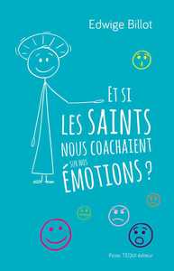 ET SI LES SAINTS NOUS COACHAIENT SUR NOS EMOTIONS ?
