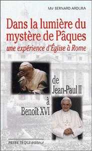 Dans la lumière du mystère de Pâques - Une expérience d'Eglise à Rome. De Jean-Paul II à Benoît XVI