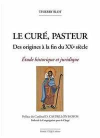LE CURE, PASTEUR - DES ORIGINES A LA FIN DU XXE SIECLE - ETUDE HISTORIQUE ET JURIDIQUE