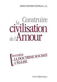 CONSTRUIRE LA CIVILISATION DE L'AMOUR - SYNTHESE DE LA DOCTRINE SOCIALE DE L'EGLISE